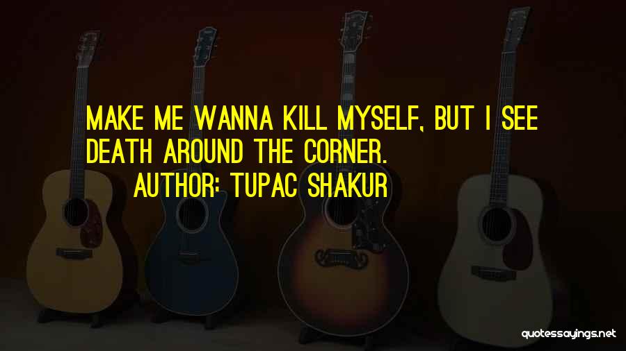 Death Around The Corner Quotes By Tupac Shakur