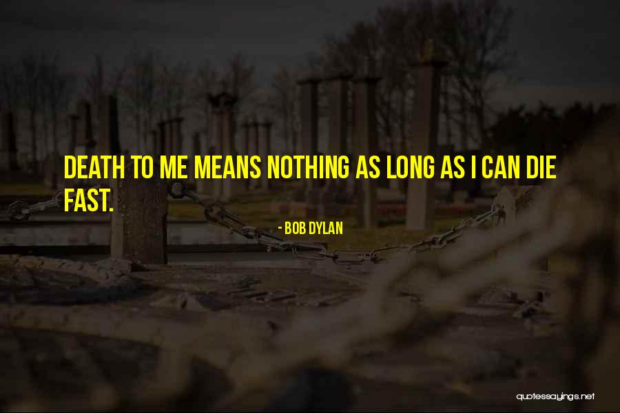 Death Death Die Quotes By Bob Dylan Death Death Die Quotes By Bob Dylan