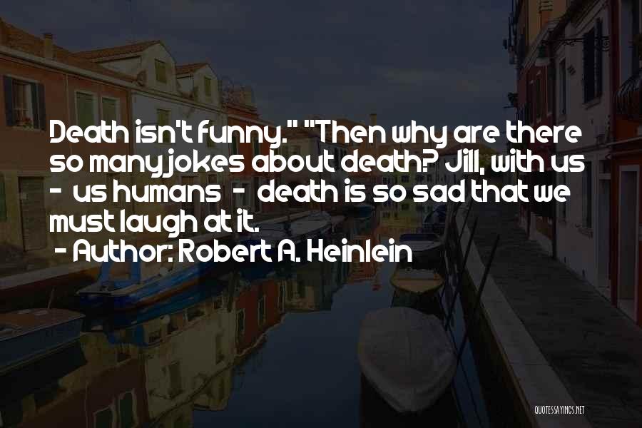 Death Is Funny Quotes By Robert A. Heinlein