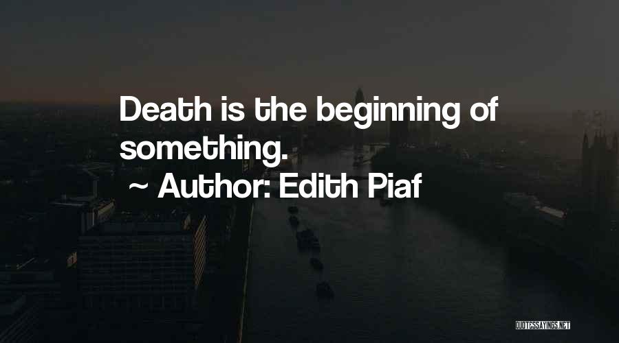 Death Is Just The Beginning Quotes By Edith Piaf