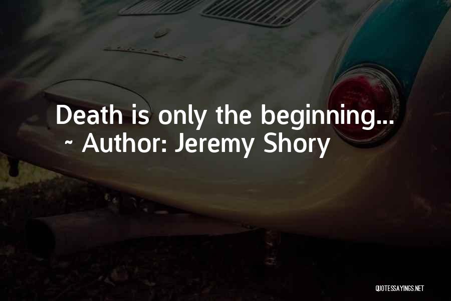 Death Is Just The Beginning Quotes By Jeremy Shory