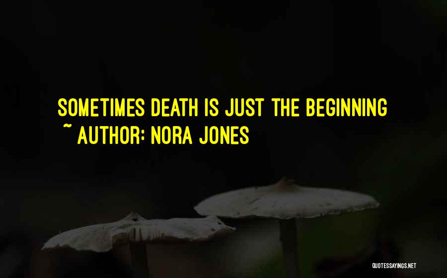 Death Is Just The Beginning Quotes By Nora Jones