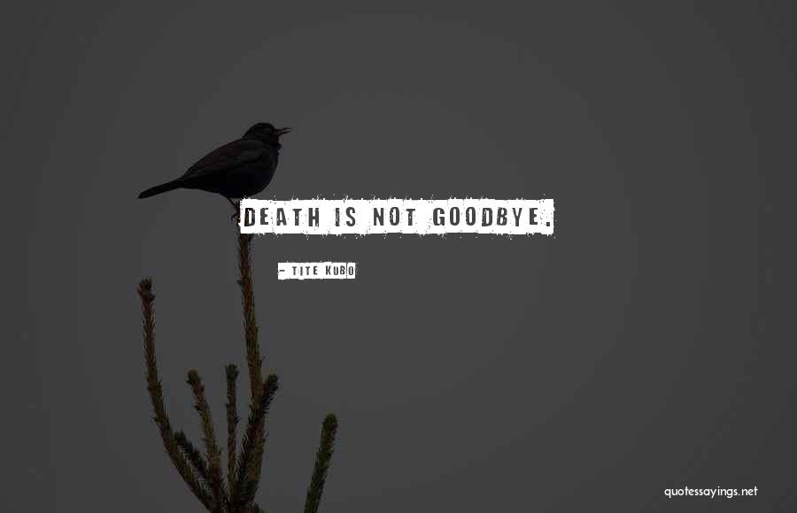 Death Is Not Goodbye Quotes By Tite Kubo Death Is Not Goodbye Quotes By Tite Kubo