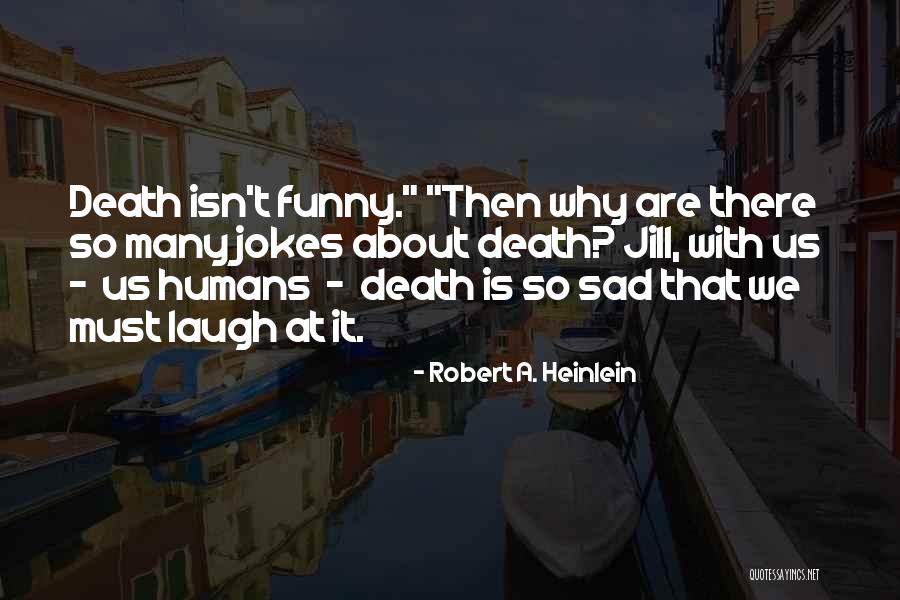 Death Jokes Quotes By Robert A. Heinlein Death Jokes Quotes By Robert A. Heinlein