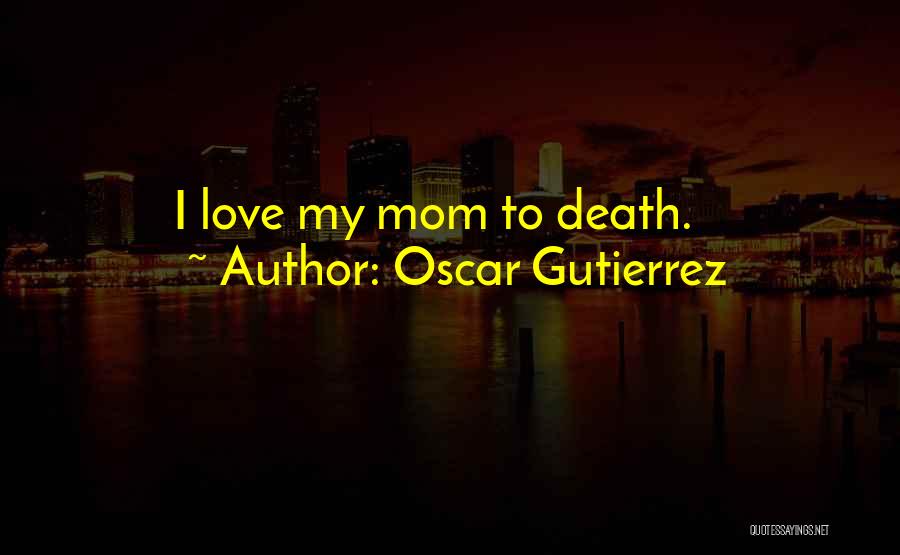 Death Mom Quotes By Oscar Gutierrez