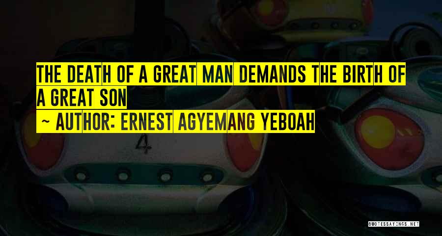 Death Of Great Man Quotes By Ernest Agyemang Yeboah