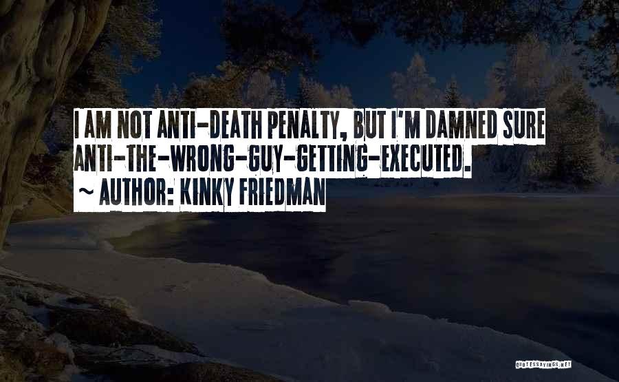 Death Penalty Anti Quotes By Kinky Friedman