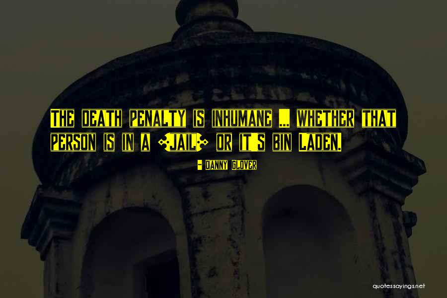 Death Penalty Inhumane Quotes By Danny Glover Death Penalty Inhumane Quotes By Danny Glover