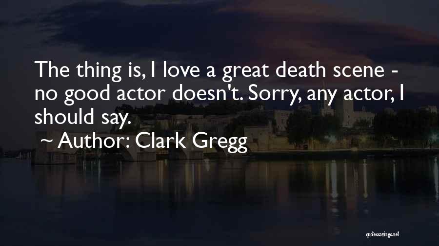 Death Scene Quotes By Clark Gregg