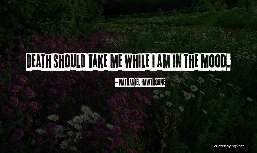 Death Take Me Quotes By Nathaniel Hawthorne Death Take Me Quotes By Nathaniel Hawthorne