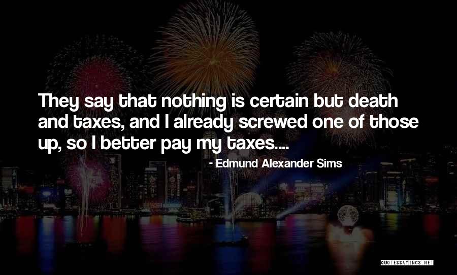 Death Taxes Quotes By Edmund Alexander Sims Death Taxes Quotes By Edmund Alexander Sims