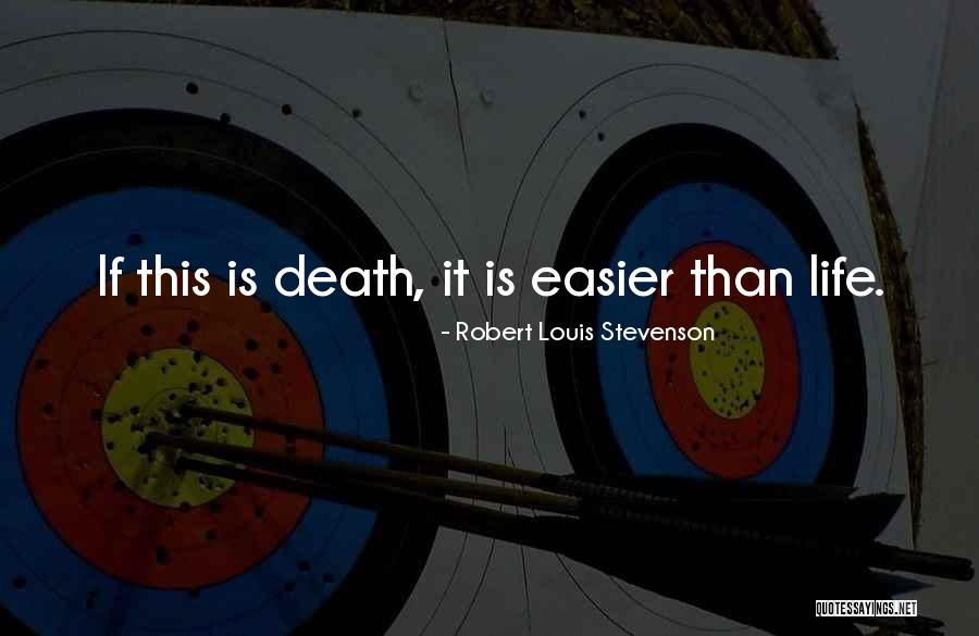 Death Would Be Easier Quotes By Robert Louis Stevenson Death Would Be Easier Quotes By Robert Louis Stevenson