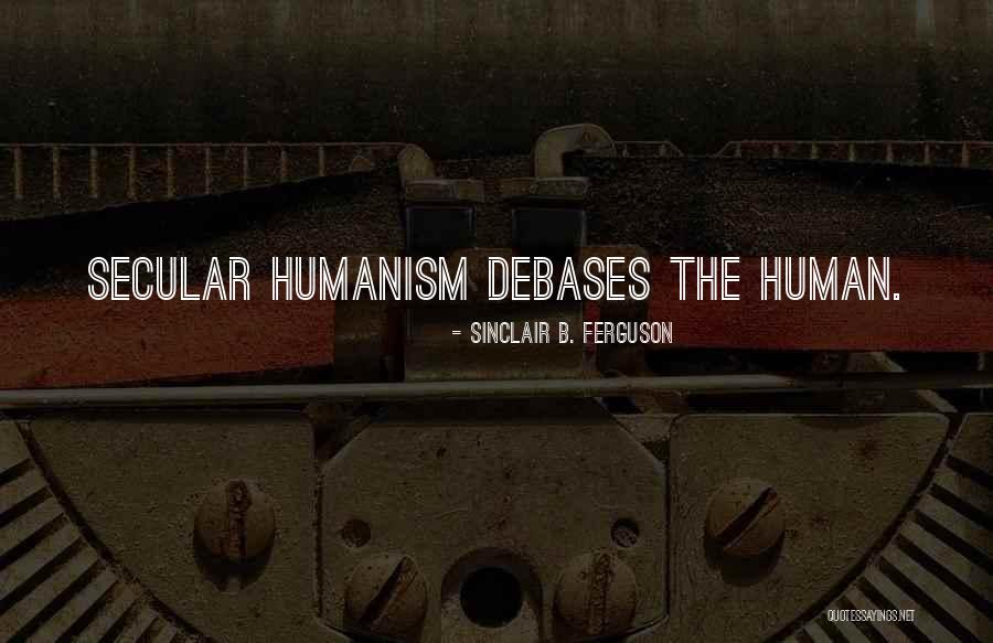 Debases Quotes By Sinclair B. Ferguson Debases Quotes By Sinclair B. Ferguson