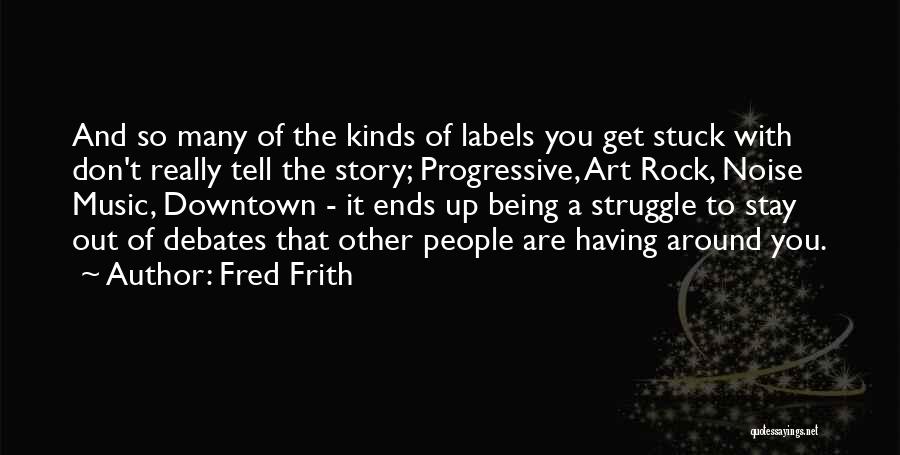 Debates Quotes By Fred Frith