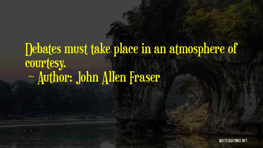 Debates Quotes By John Allen Fraser