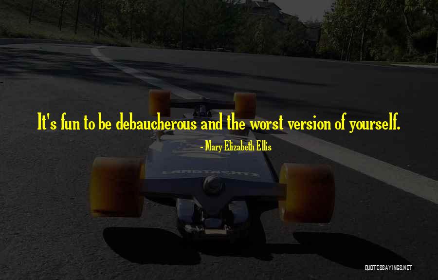Debaucherous Fun Quotes By Mary Elizabeth Ellis Debaucherous Fun Quotes By Mary Elizabeth Ellis