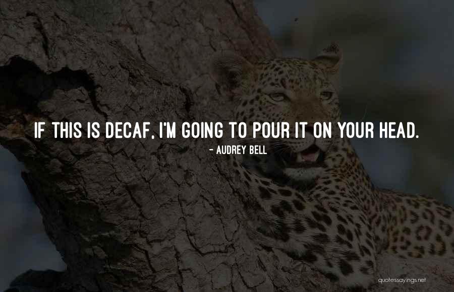 Decaf Quotes By Audrey Bell Decaf Quotes By Audrey Bell