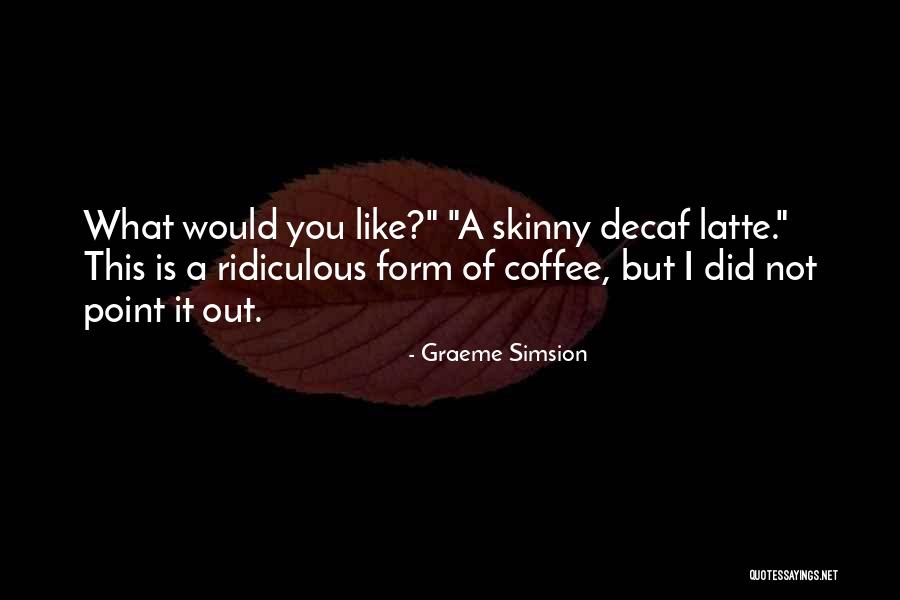 Decaf Quotes By Graeme Simsion Decaf Quotes By Graeme Simsion