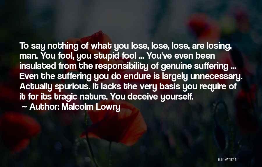 Deceive Yourself Quotes By Malcolm Lowry