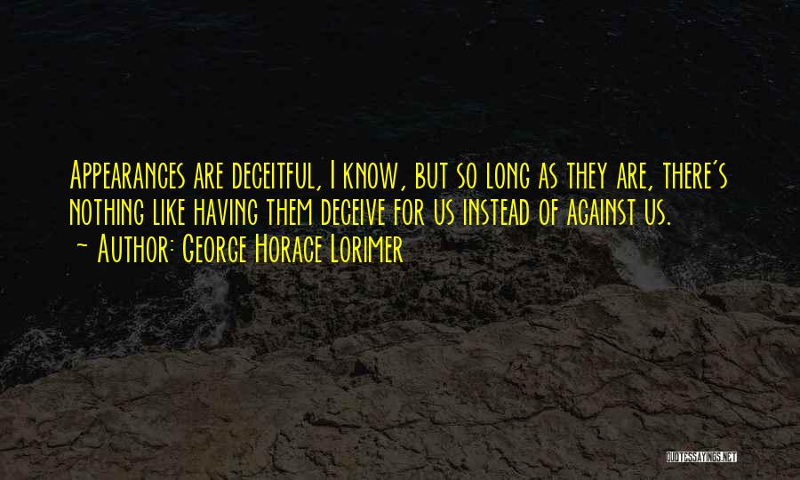 Deceiving Appearances Quotes By George Horace Lorimer