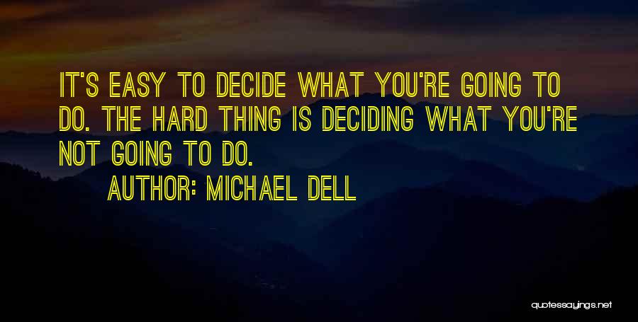 Deciding Is Hard Quotes By Michael Dell