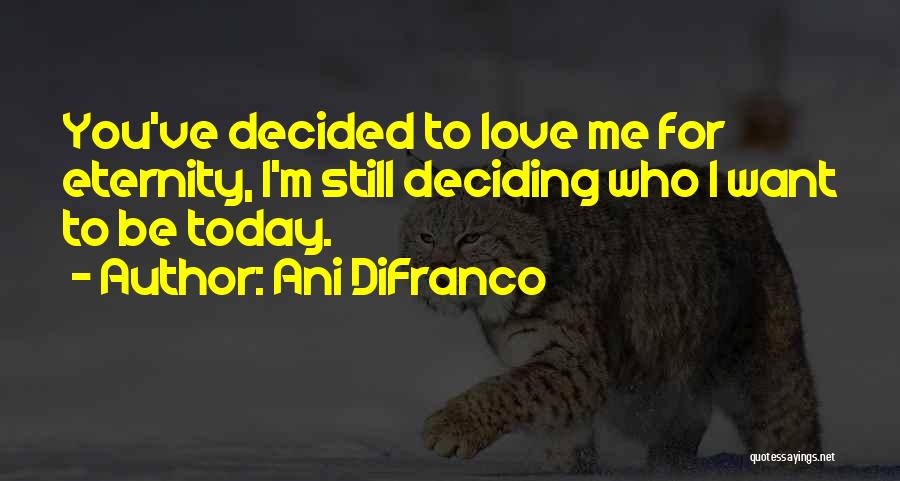 Deciding On Love Quotes By Ani DiFranco