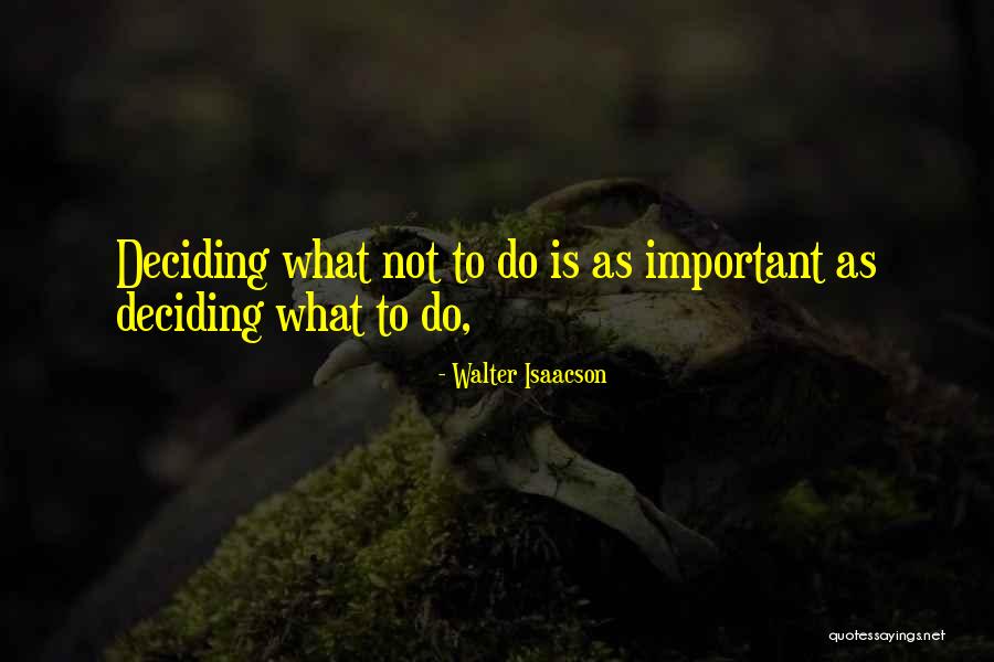 Deciding What's Important Quotes By Walter Isaacson Deciding What's Important Quotes By Walter Isaacson