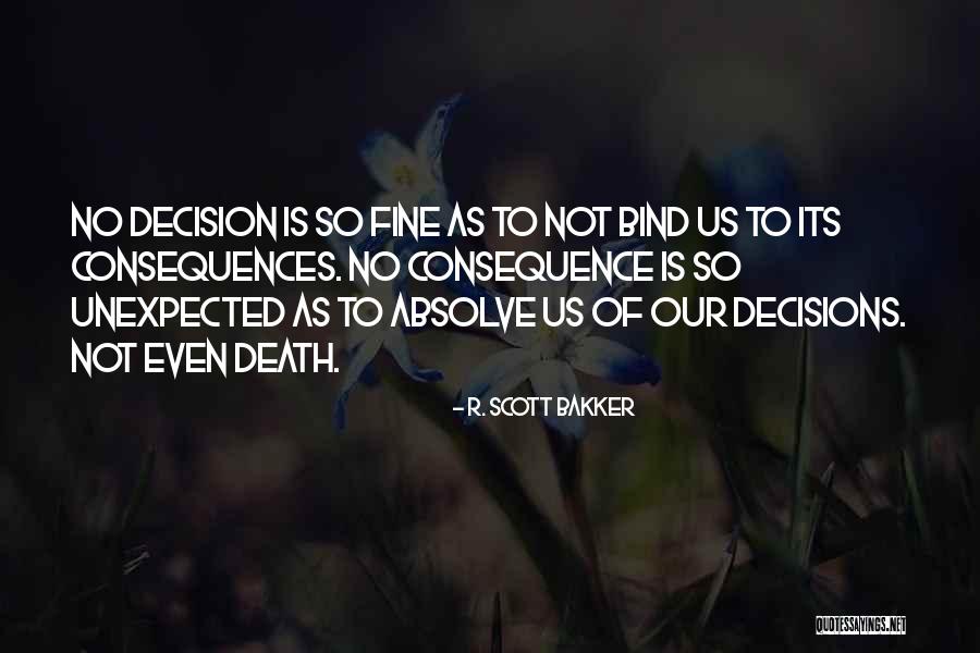 Decision And Consequence Quotes By R. Scott Bakker Decision And Consequence Quotes By R. Scott Bakker
