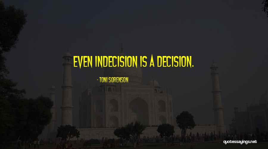 Decision Indecision Quotes By Toni Sorenson Decision Indecision Quotes By Toni Sorenson