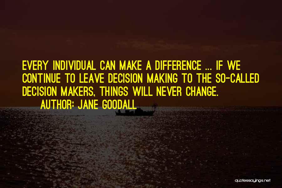 Decision Makers Quotes By Jane Goodall