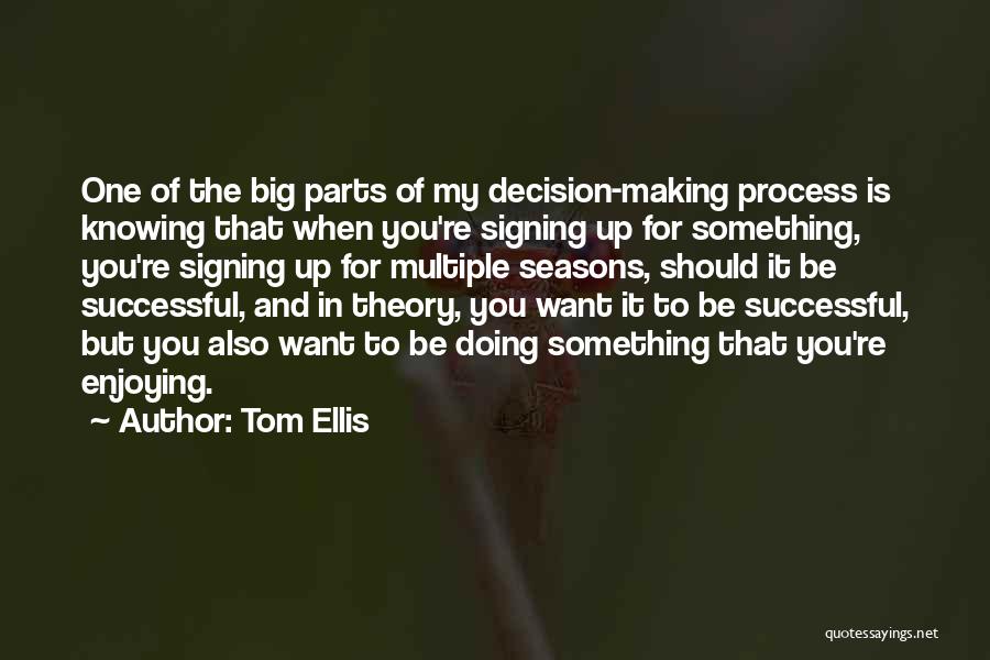 Decision Making Process Quotes By Tom Ellis