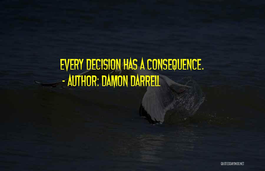 Decisions And Their Consequences Quotes By Damon Darrell