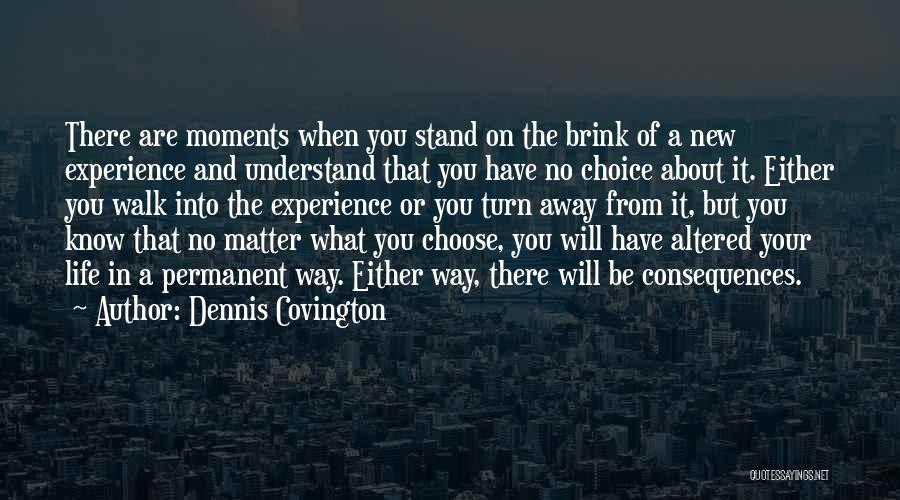 Decisions And Their Consequences Quotes By Dennis Covington