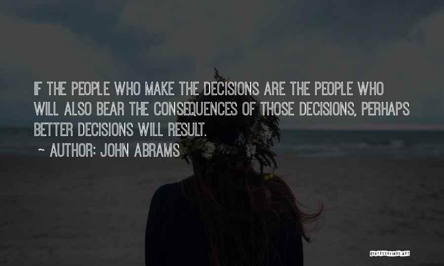 Decisions And Their Consequences Quotes By John Abrams