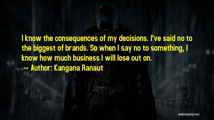 Decisions And Their Consequences Quotes By Kangana Ranaut