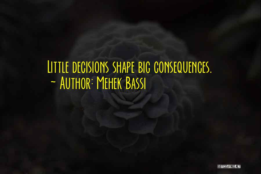 Decisions And Their Consequences Quotes By Mehek Bassi