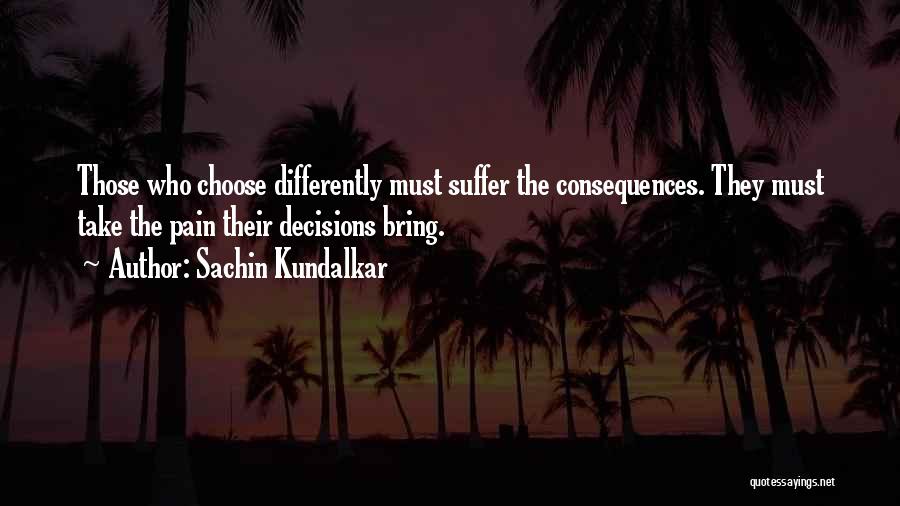 Decisions And Their Consequences Quotes By Sachin Kundalkar