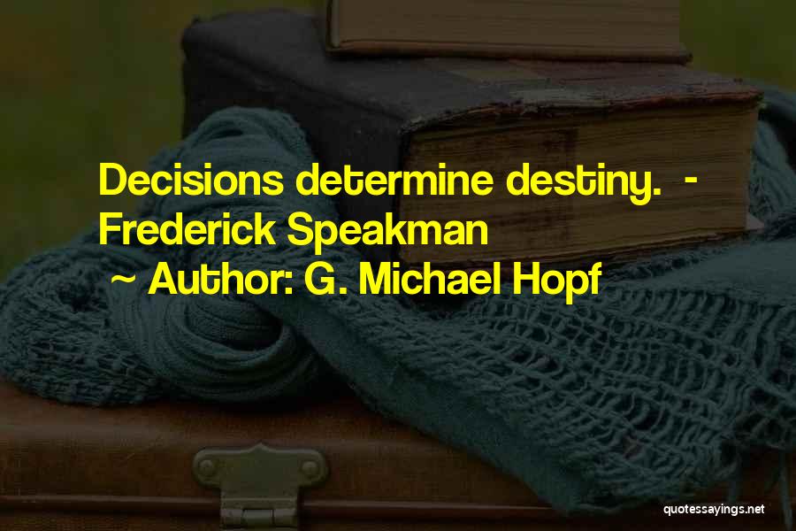 Decisions Determine Destiny Quotes By G. Michael Hopf