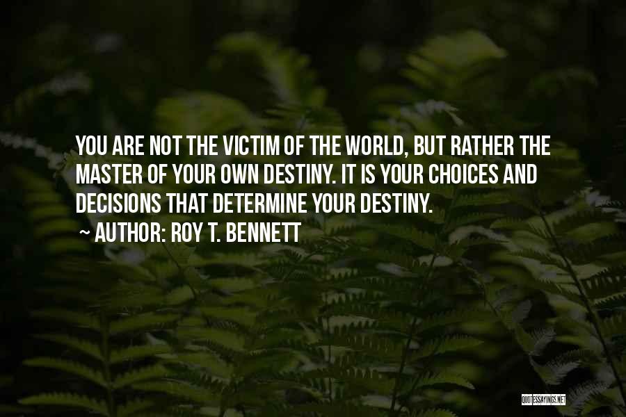 Decisions Determine Destiny Quotes By Roy T. Bennett