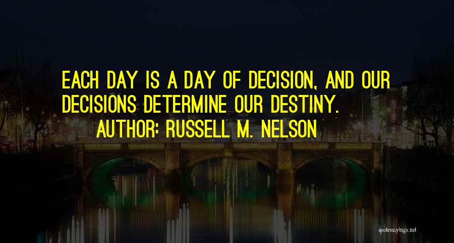 Decisions Determine Destiny Quotes By Russell M. Nelson