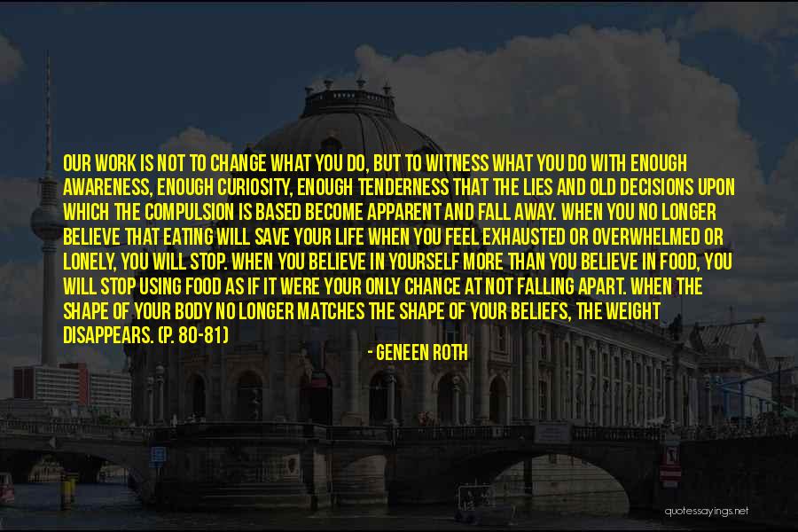 Decisions That Change Life Quotes By Geneen Roth Decisions That Change Life Quotes By Geneen Roth