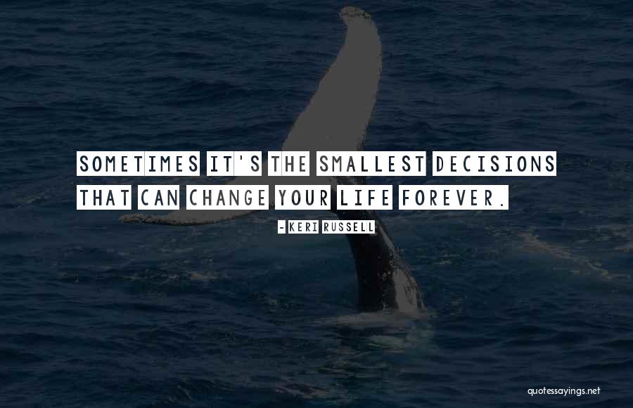 Decisions That Change Life Quotes By Keri Russell Decisions That Change Life Quotes By Keri Russell