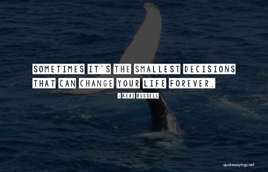 Decisions That Change Life Quotes By Keri Russell