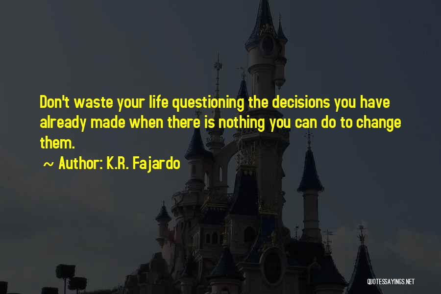 Decisions That Change Your Life Quotes By K.R. Fajardo