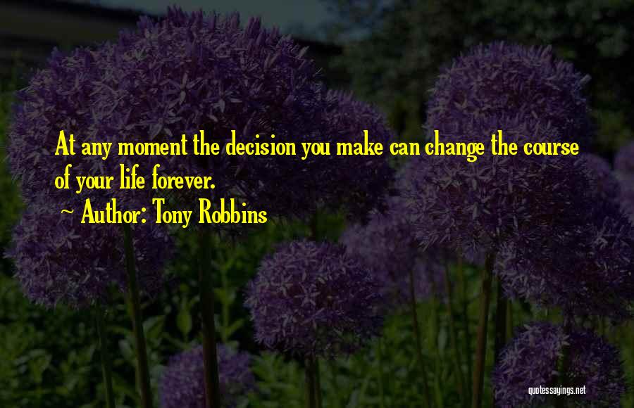 Decisions That Change Your Life Quotes By Tony Robbins