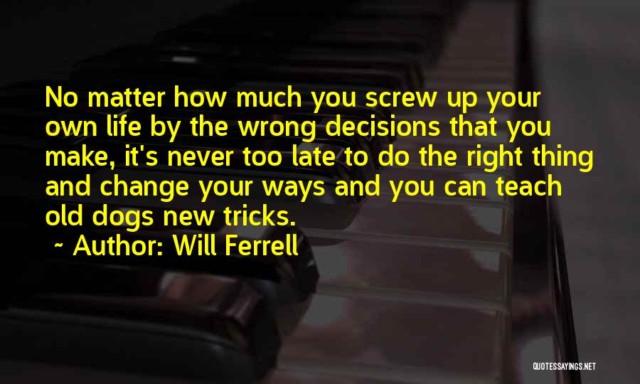 Decisions That Change Your Life Quotes By Will Ferrell