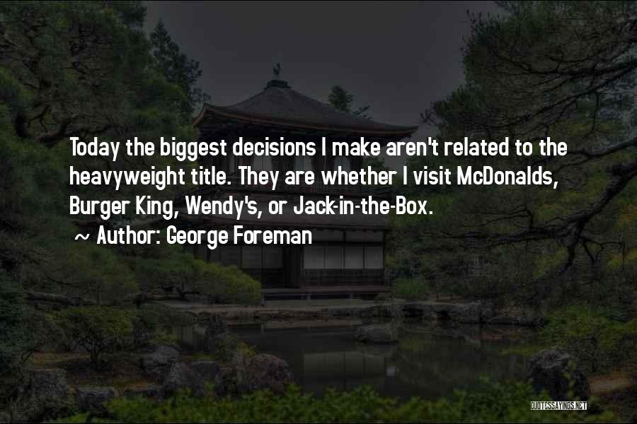 Decisions You Make Today Quotes By George Foreman