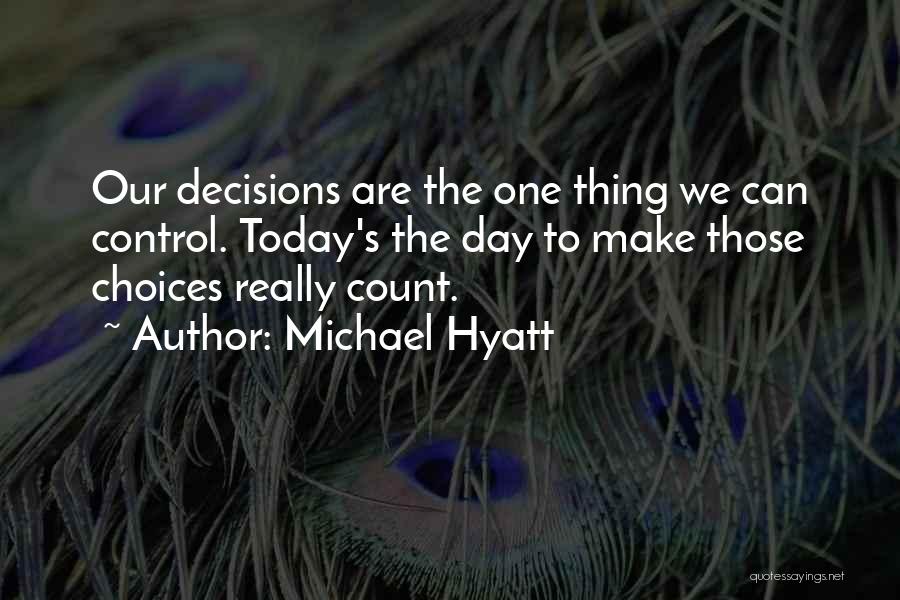 Decisions You Make Today Quotes By Michael Hyatt