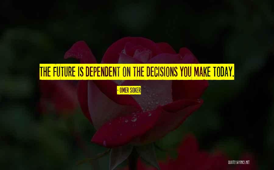 Decisions You Make Today Quotes By Omer Soker