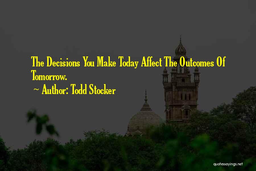 Decisions You Make Today Quotes By Todd Stocker